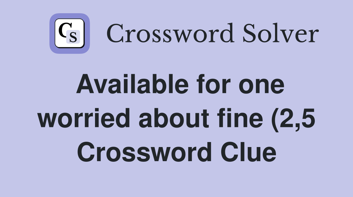 Available for one worried about fine (2 5) Crossword Clue Answers Available for one worried about fine (2 5) Crossword Clue Answers