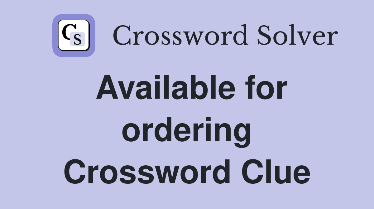 Available for ordering Crossword Clue