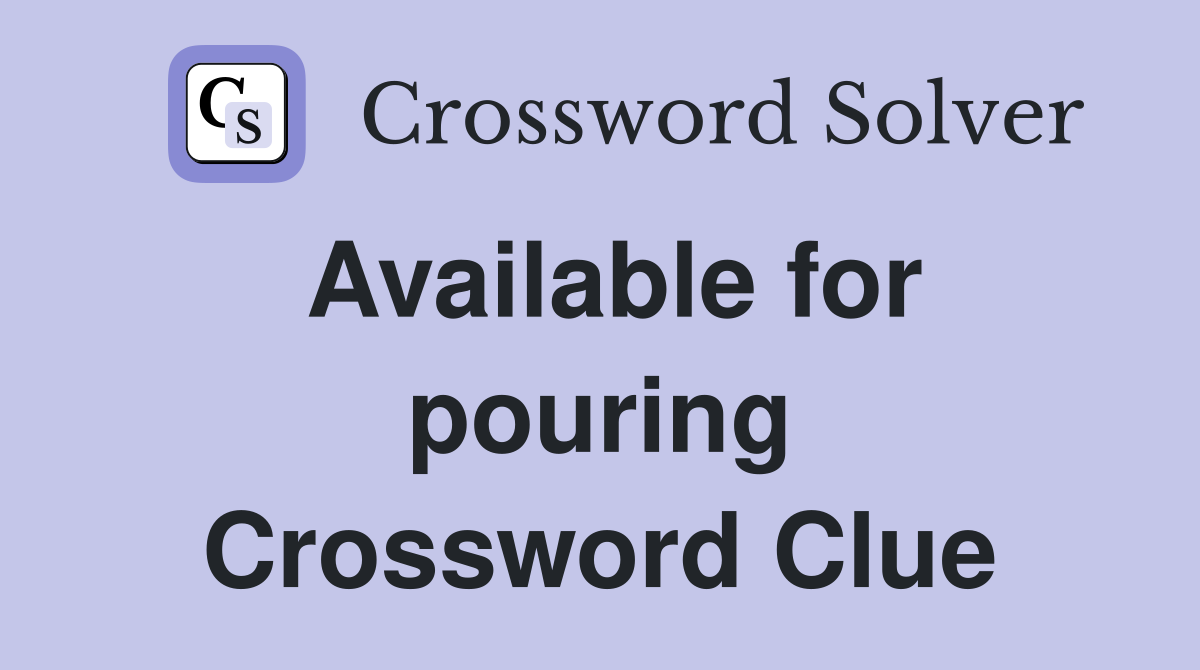 Available for pouring Crossword Clue