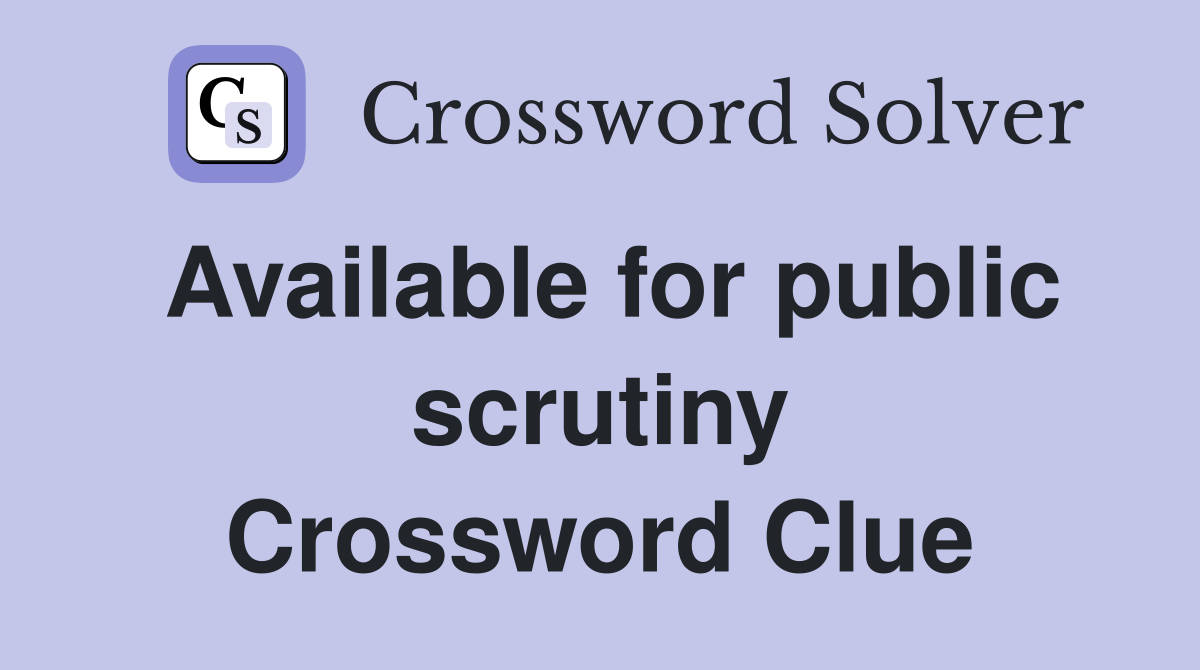 Available for public scrutiny Crossword Clue