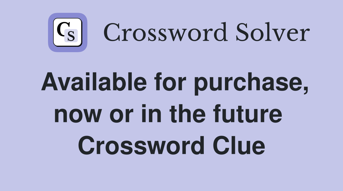 Available for purchase, now or in the future  Crossword Clue