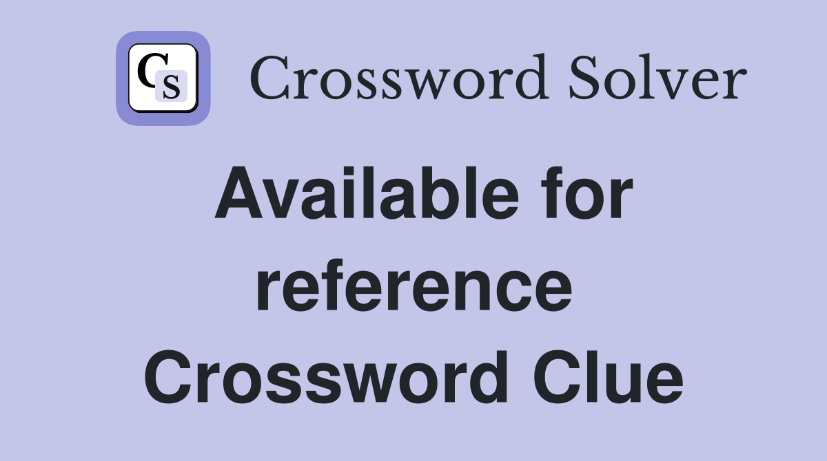 Available for reference Crossword Clue
