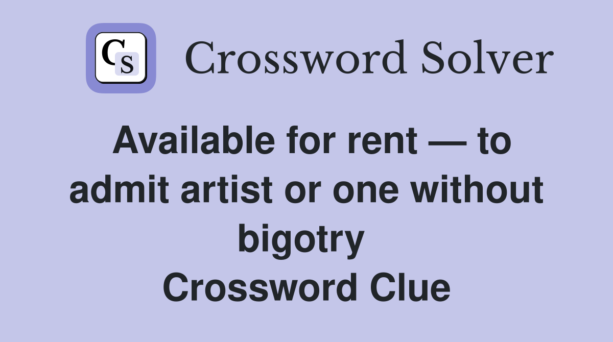 Available for rent — to admit artist or one without bigotry  Crossword Clue
