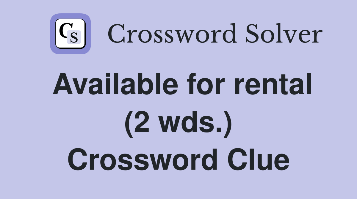 Available for rental (2 wds ) Crossword Clue Answers Crossword Solver