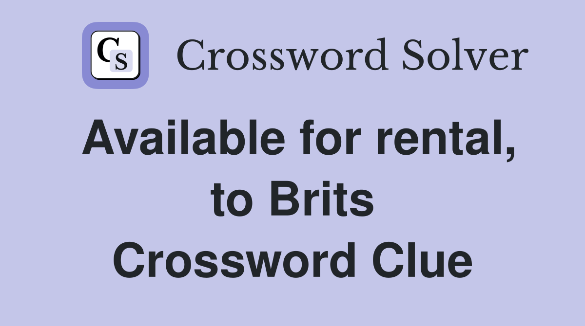 Available for rental, to Brits Crossword Clue