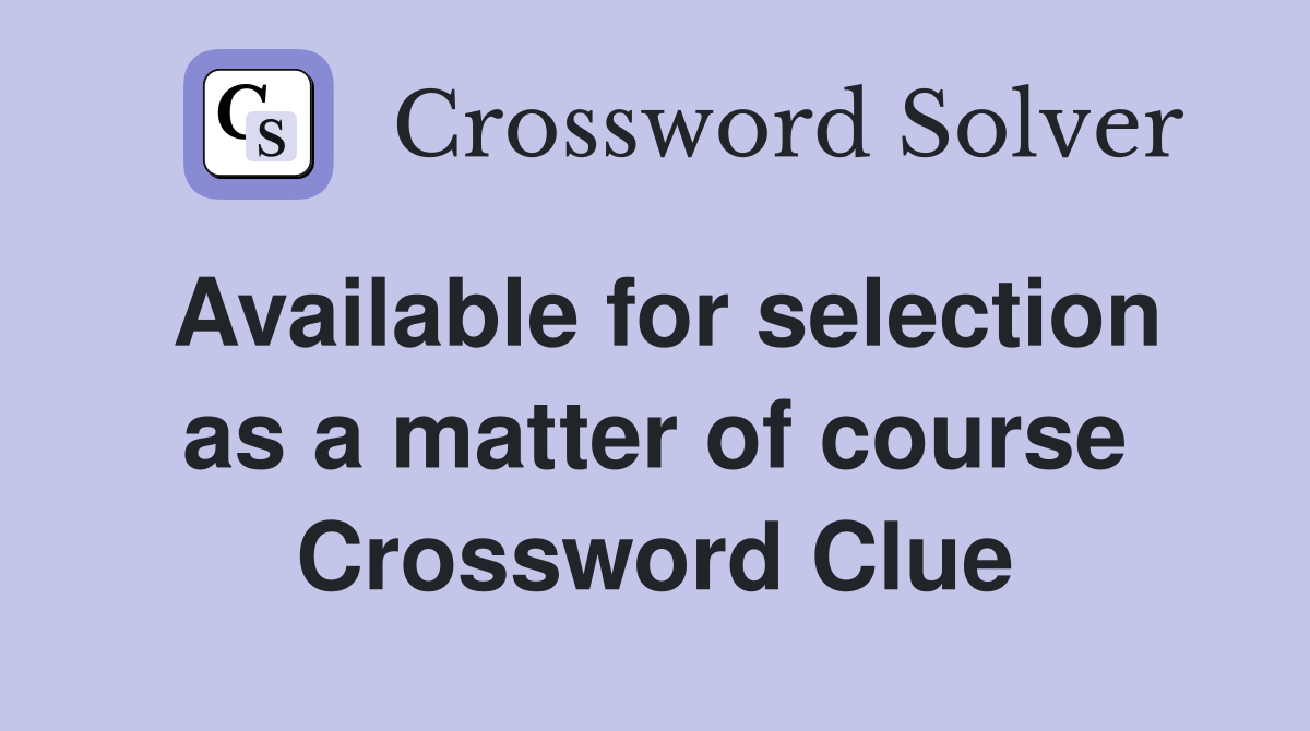 Available for selection as a matter of course Crossword Clue