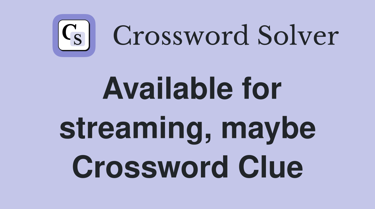Available for streaming, maybe Crossword Clue