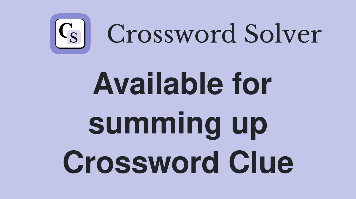 Available for summing up Crossword Clue