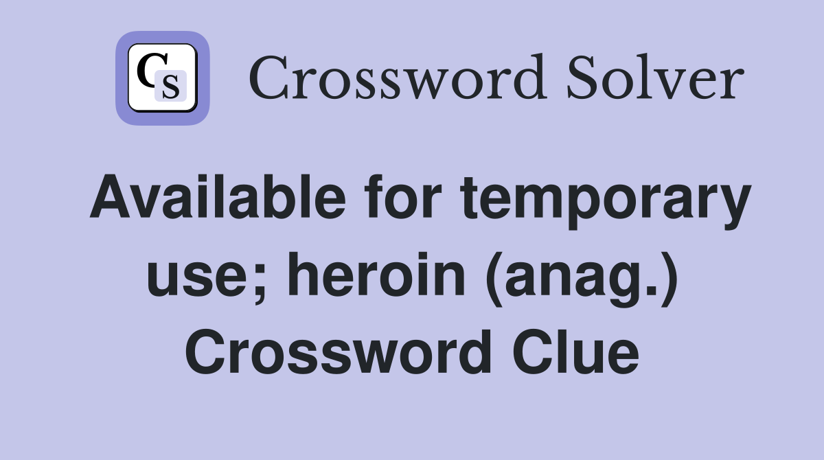 Available for temporary use; heroin (anag.) Crossword Clue