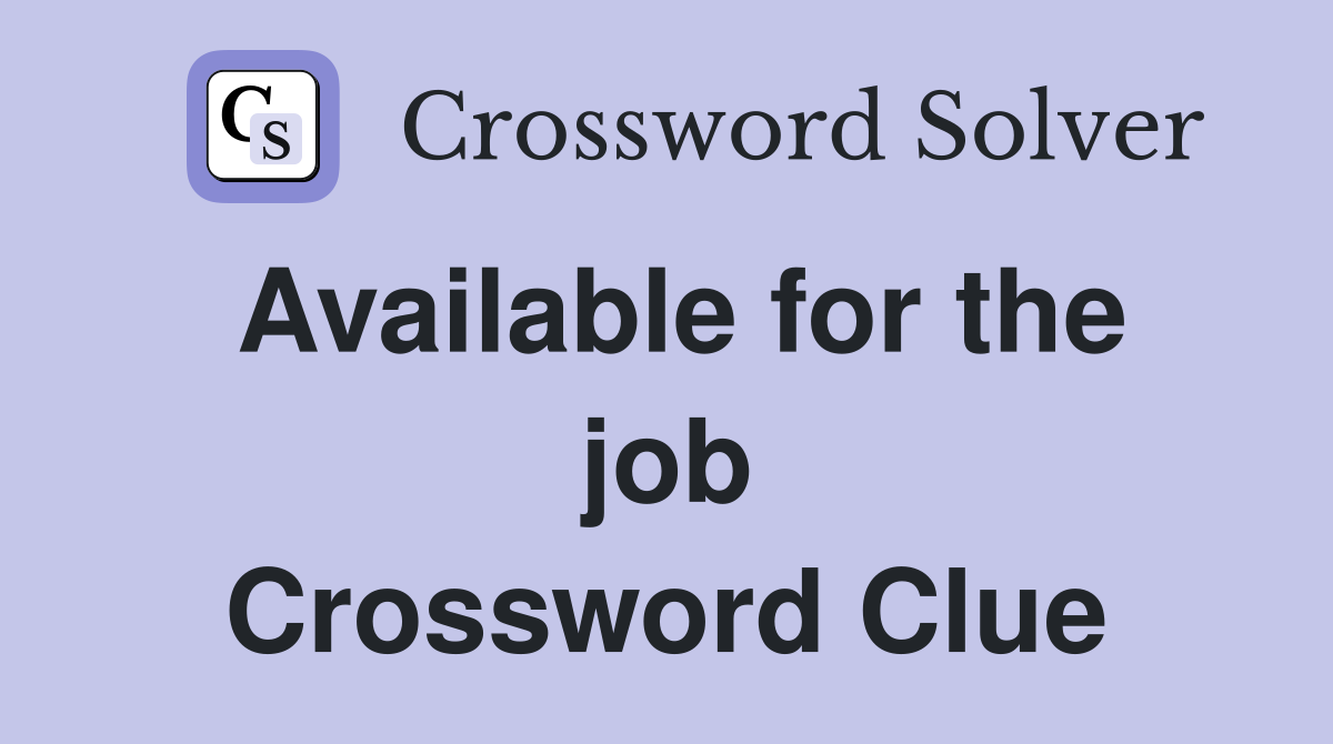 Available for the job Crossword Clue
