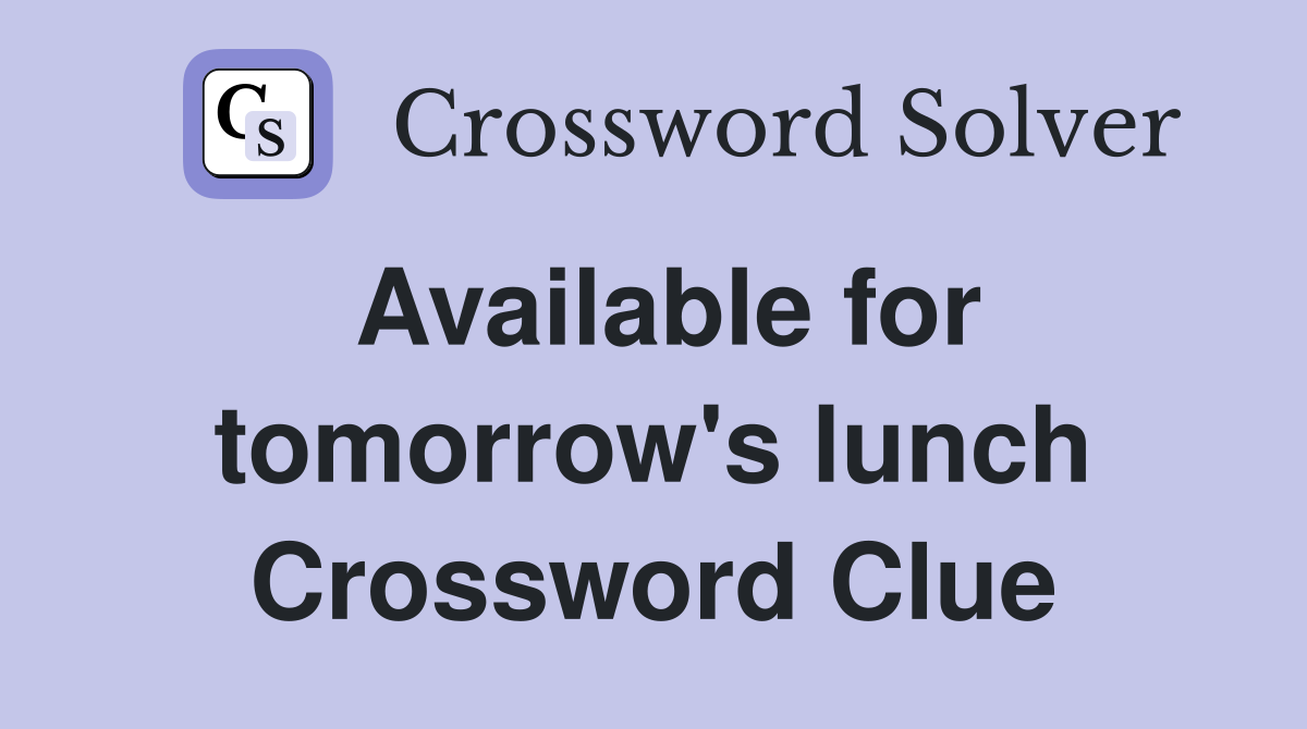 Available for tomorrow's lunch Crossword Clue