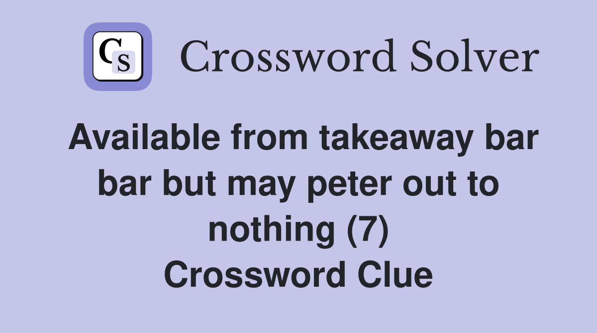 Available from takeaway bar bar but may peter out to nothing (7) Crossword Clue