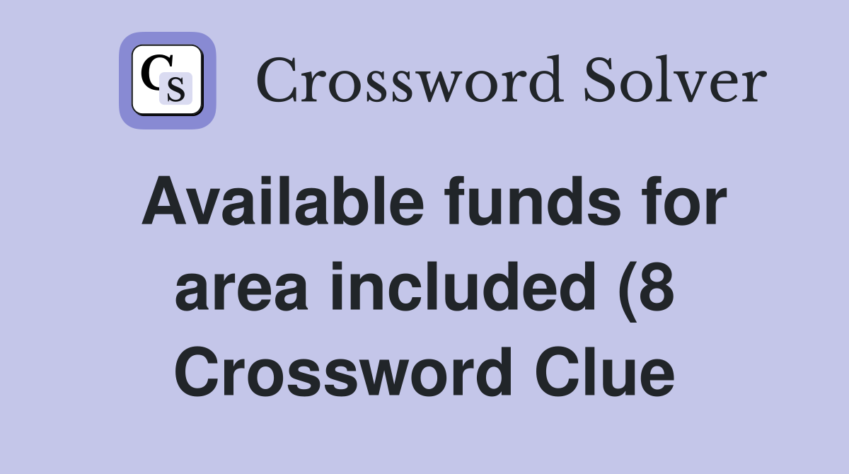 Available funds for area included (8) Crossword Clue Answers Available funds for area included (8) Crossword Clue Answers