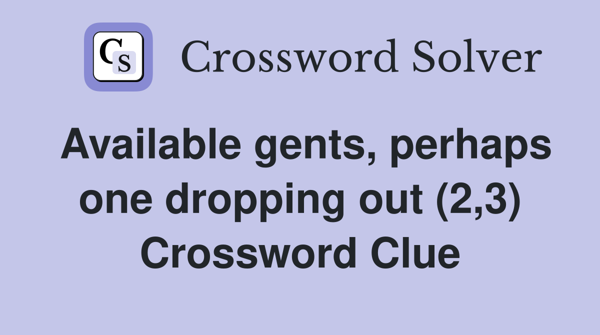 Available gents, perhaps one dropping out (2,3) Crossword Clue