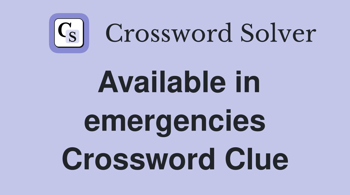 Available in emergencies Crossword Clue