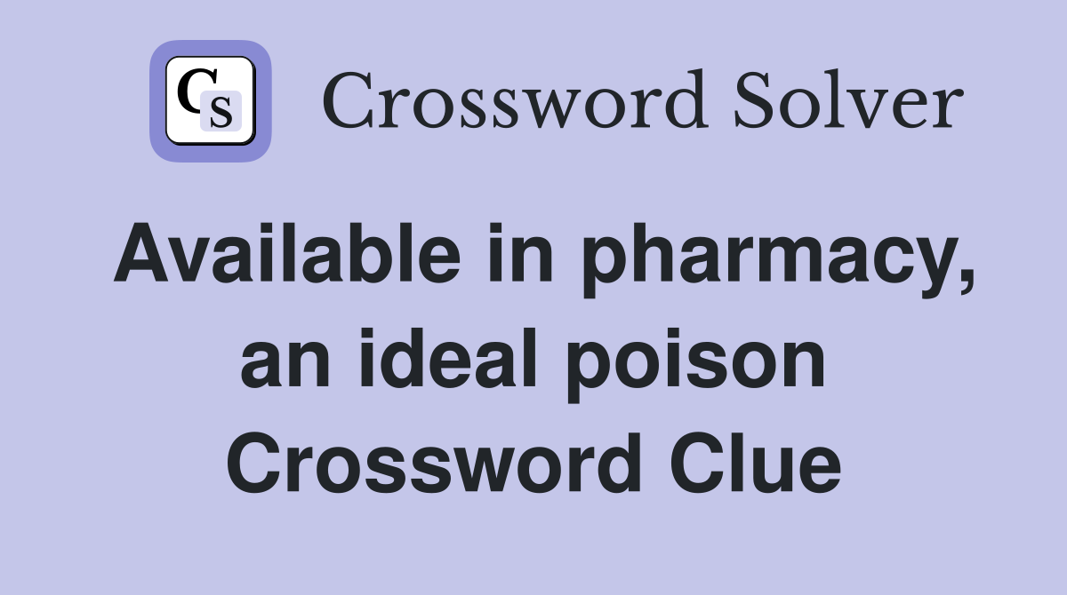Available in pharmacy, an ideal poison Crossword Clue