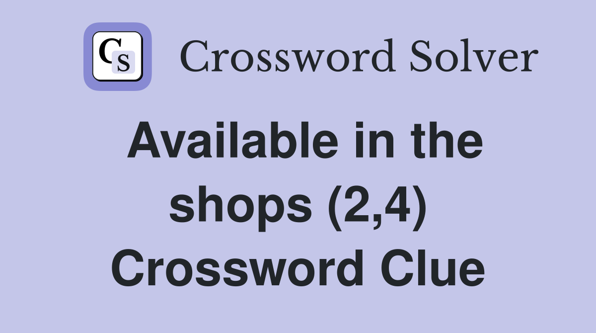 Available in the shops (2,4) Crossword Clue
