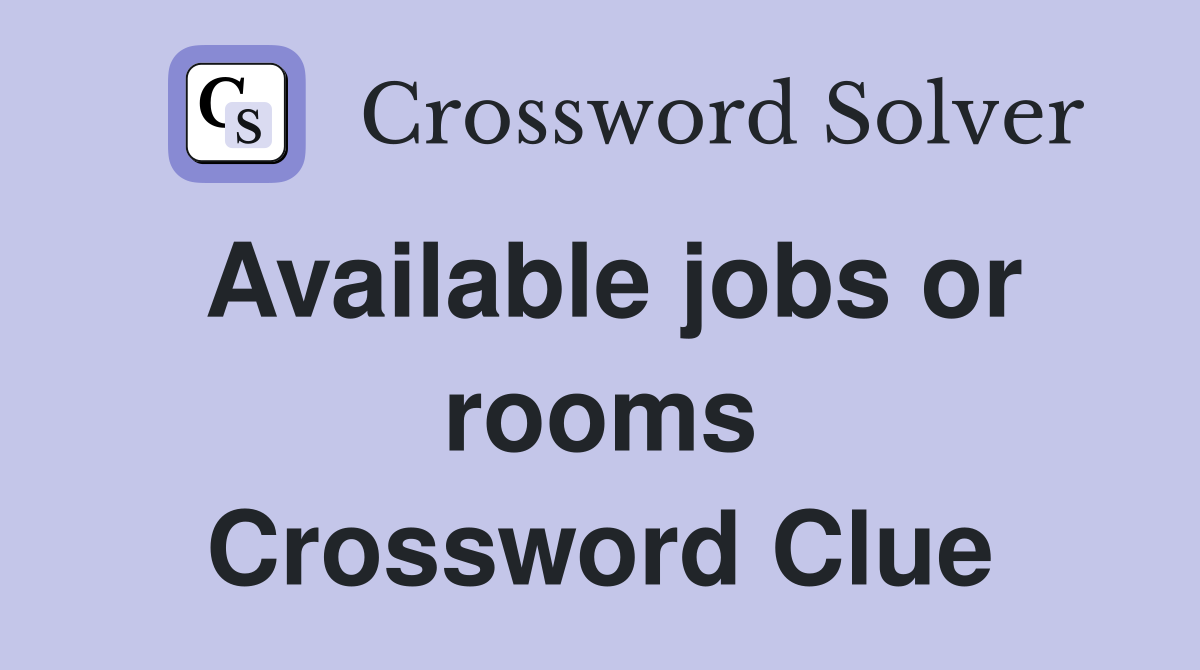 Available jobs or rooms Crossword Clue