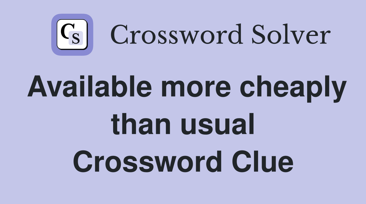 Available more cheaply than usual Crossword Clue