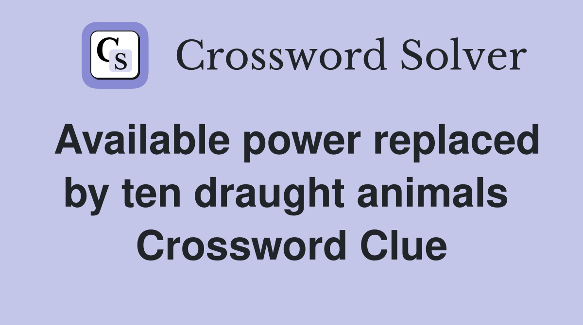 Available power replaced by ten draught animals  Crossword Clue