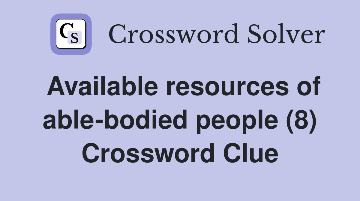 Available resources of able-bodied people (8) Crossword Clue