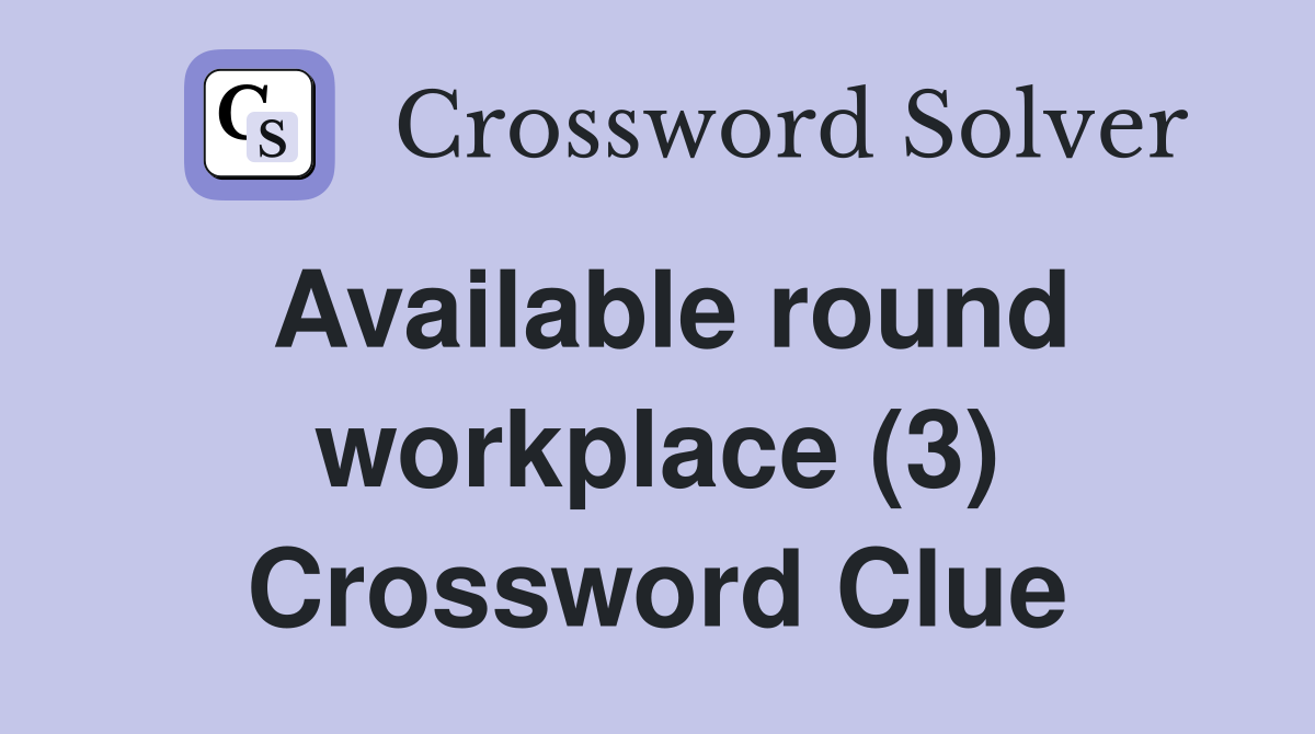 Available round workplace (3) Crossword Clue