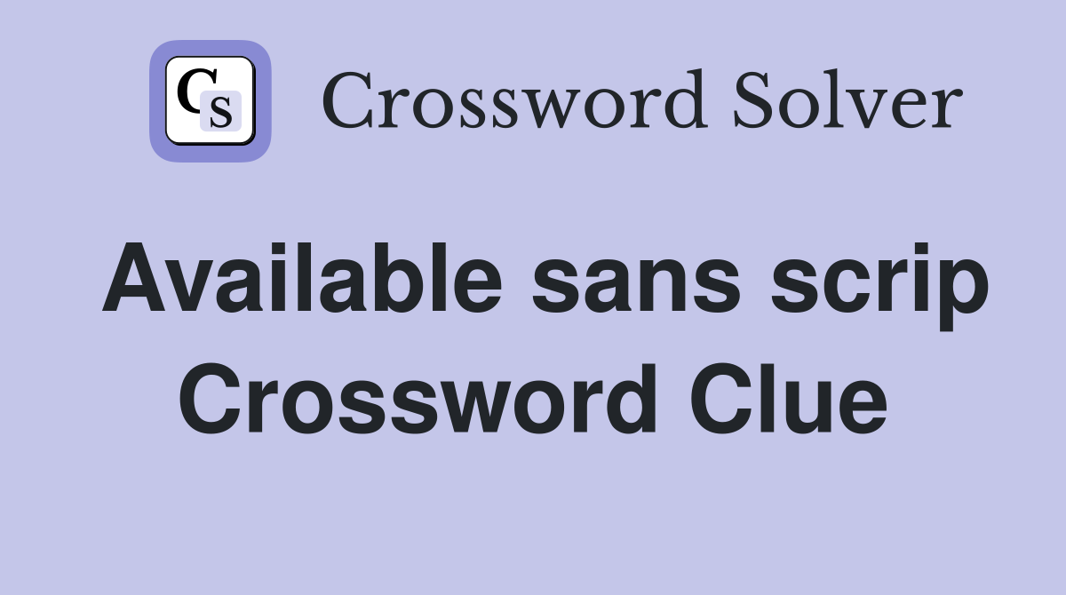 Available sans scrip Crossword Clue