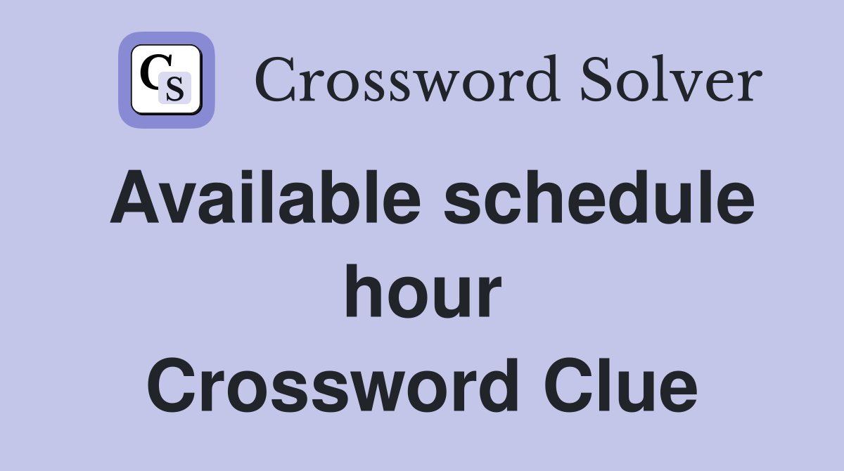 Available schedule hour Crossword Clue