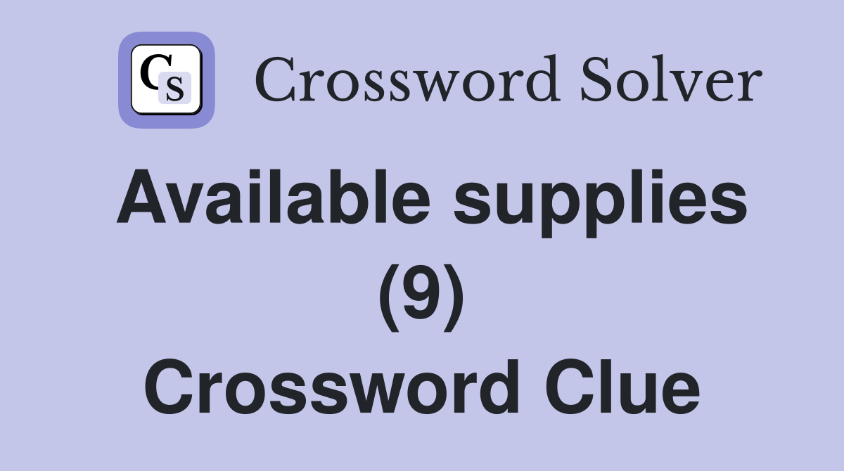 Available supplies (9) Crossword Clue