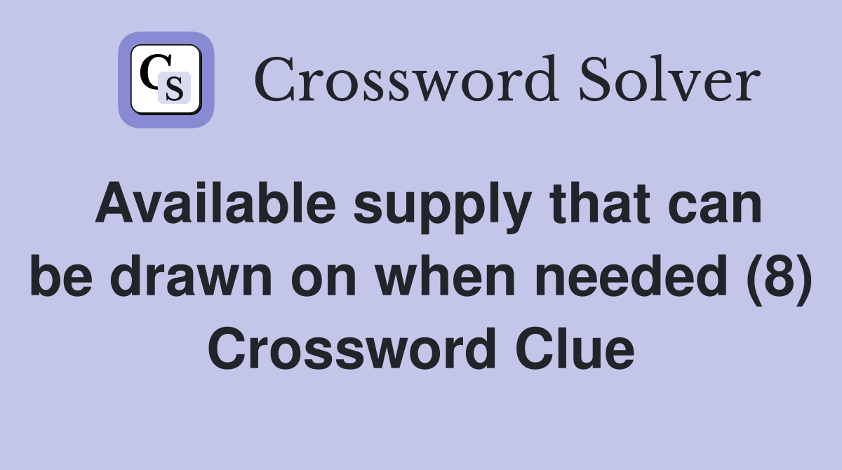 Available supply that can be drawn on when needed (8) Crossword Clue