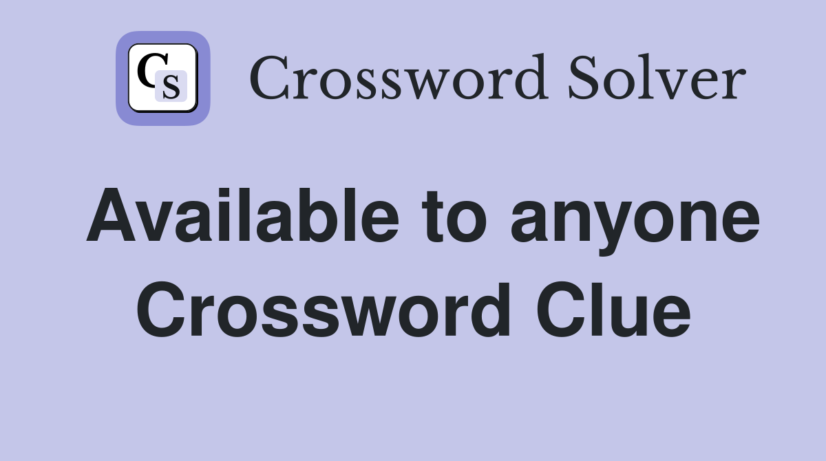 Available to anyone Crossword Clue