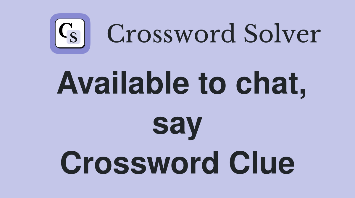 Available to chat, say Crossword Clue