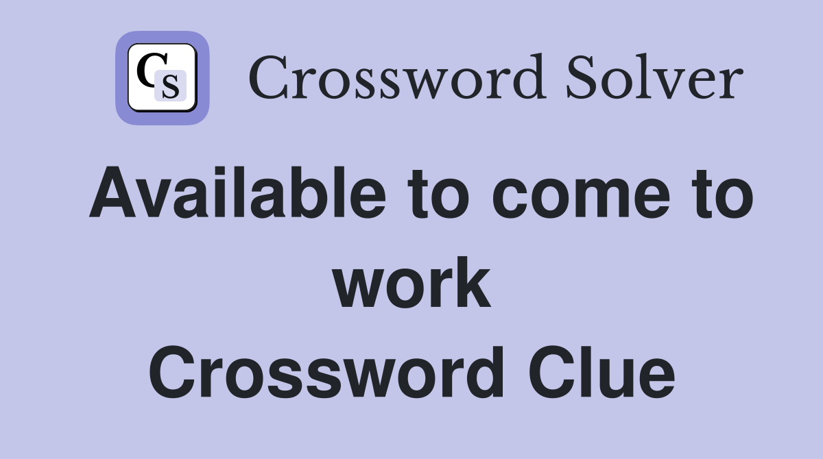 Available to come to work Crossword Clue