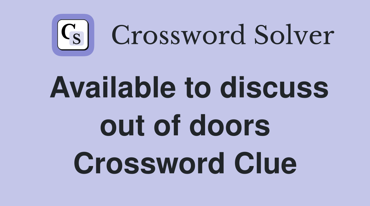 Available to discuss out of doors Crossword Clue