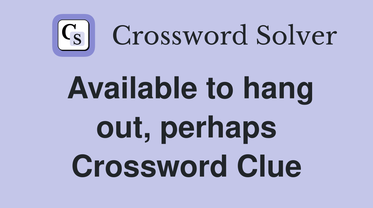 Available to hang out, perhaps Crossword Clue