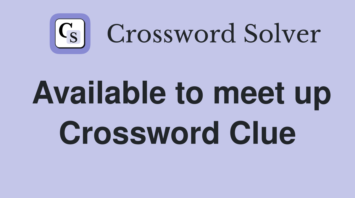 Available to meet up Crossword Clue