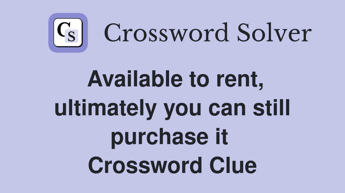 Available to rent, ultimately you can still purchase it  Crossword Clue