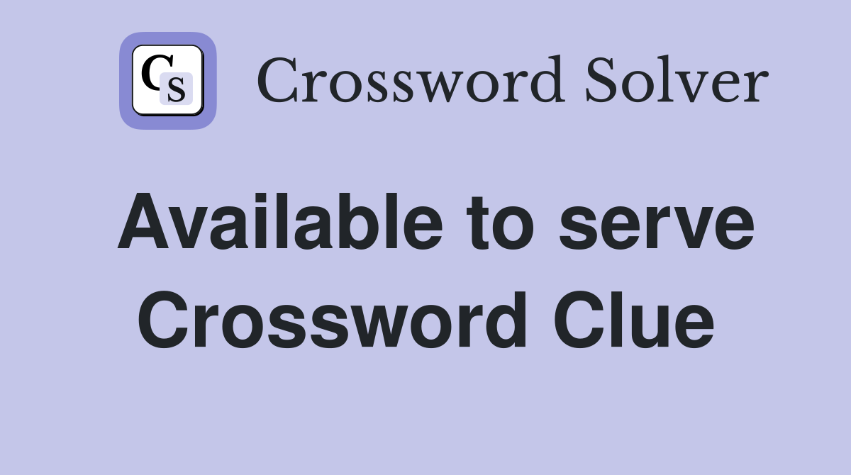 Available to serve Crossword Clue