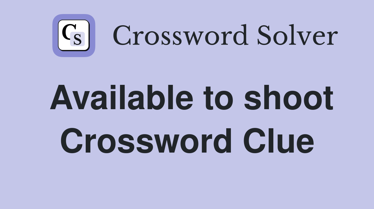 Available to shoot Crossword Clue