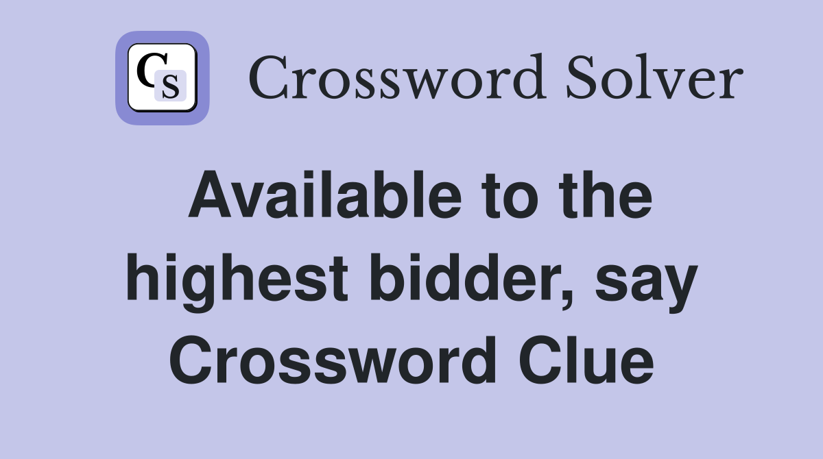 Available to the highest bidder, say Crossword Clue
