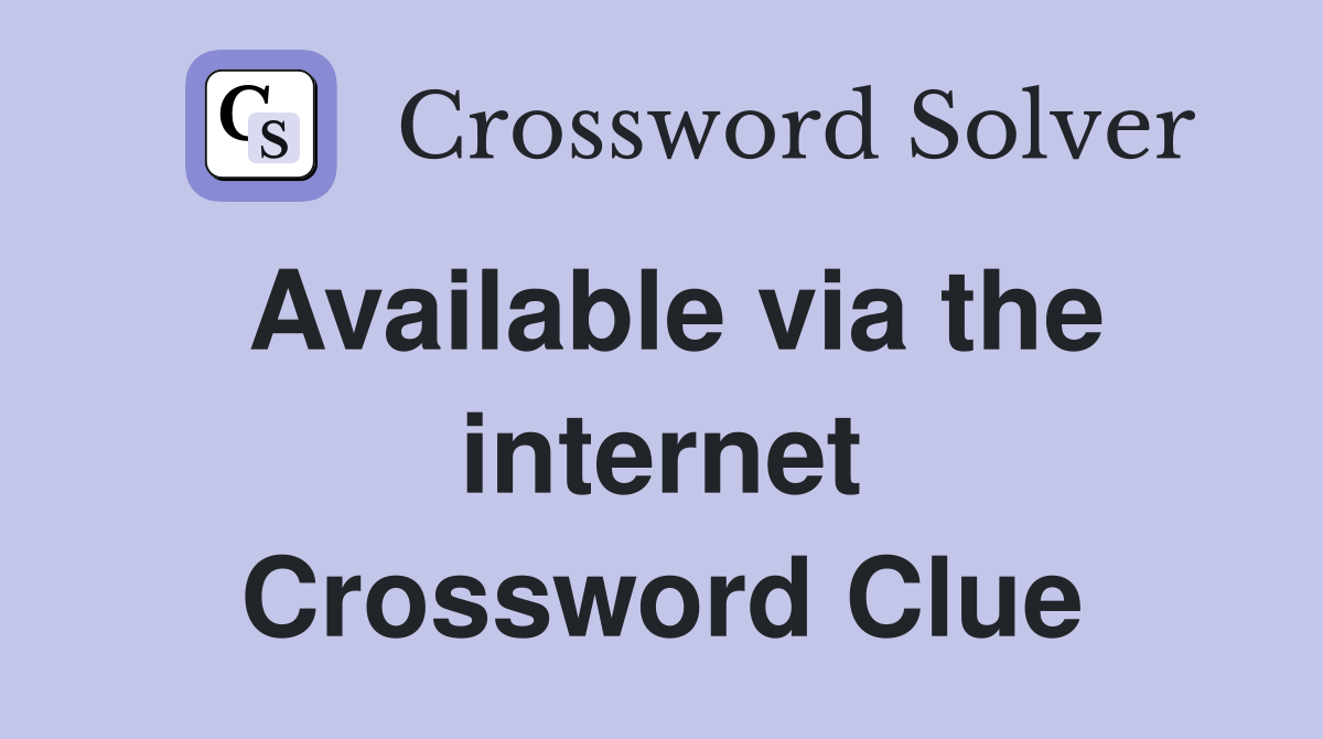 Available via the internet - Crossword Clue Answers - Crossword Solver