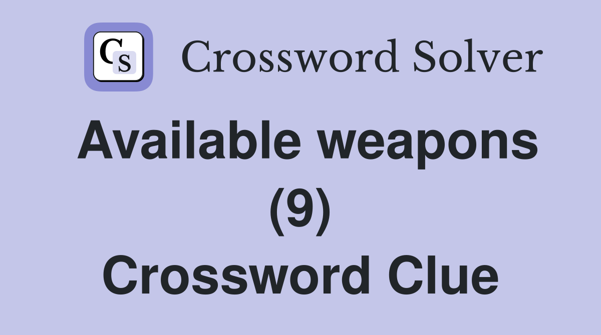 Available weapons (9) Crossword Clue