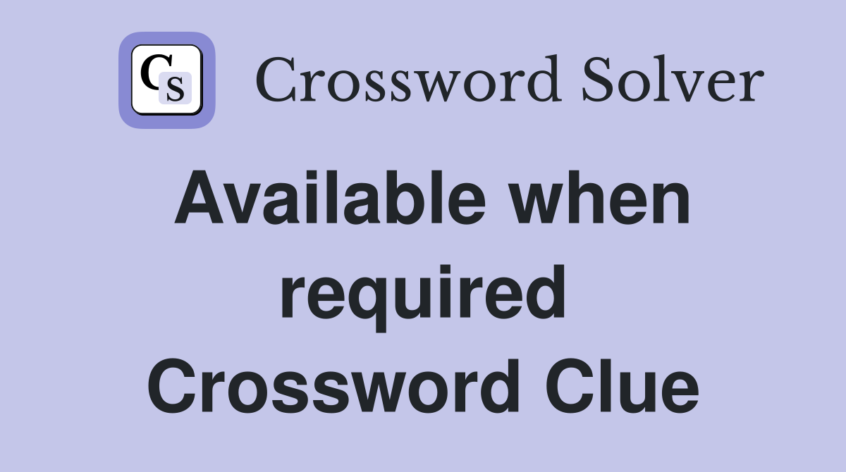 Available when required Crossword Clue
