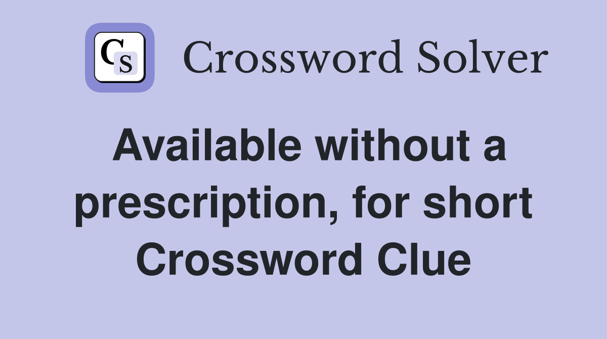 Available without a prescription, for short Crossword Clue