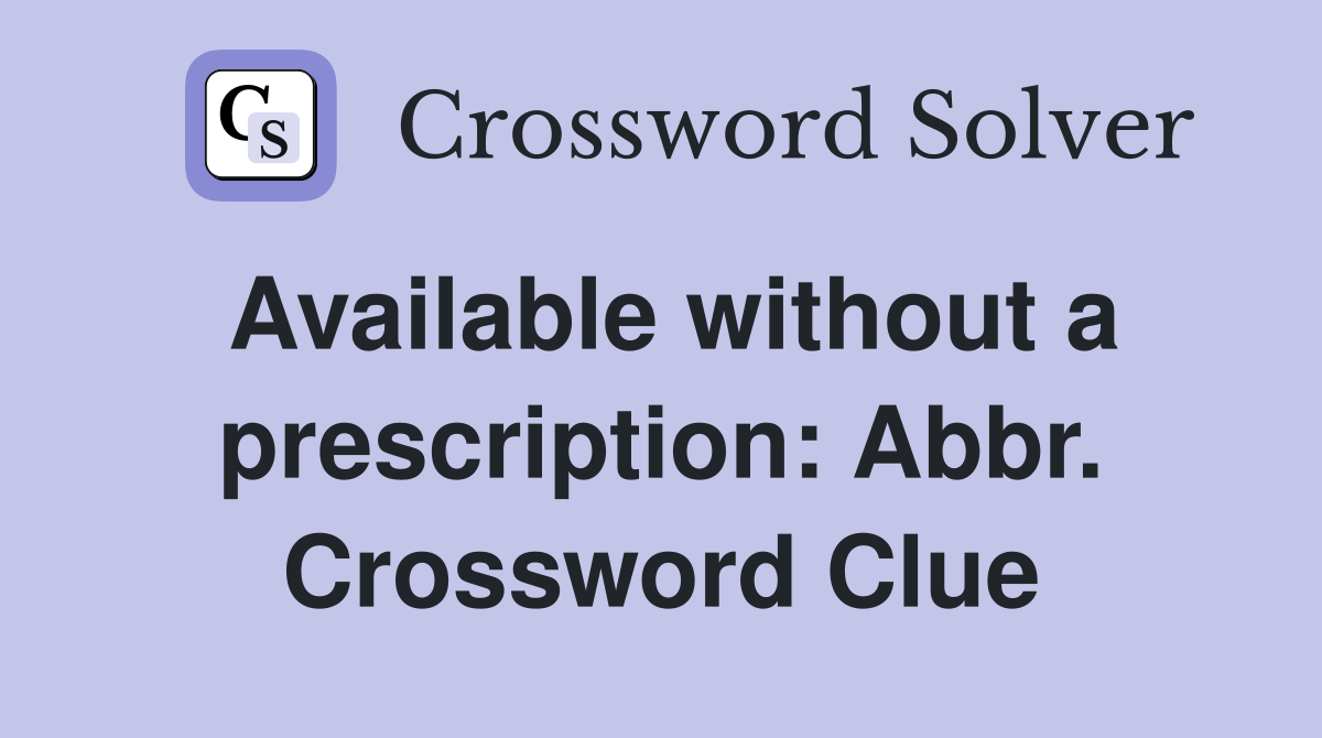 Available without a prescription: Abbr. Crossword Clue