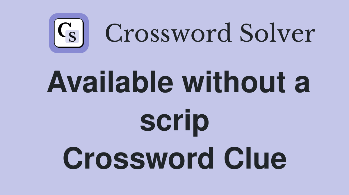Available without a scrip Crossword Clue