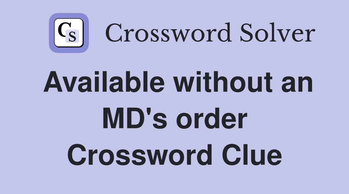Available without an MD's order Crossword Clue