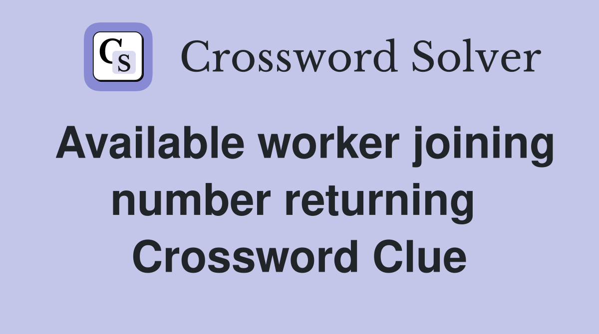 Available worker joining number returning  Crossword Clue