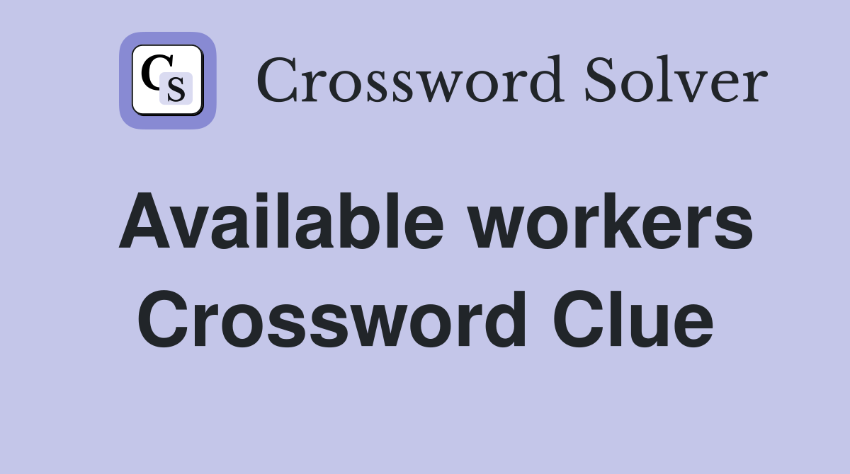 Available workers Crossword Clue