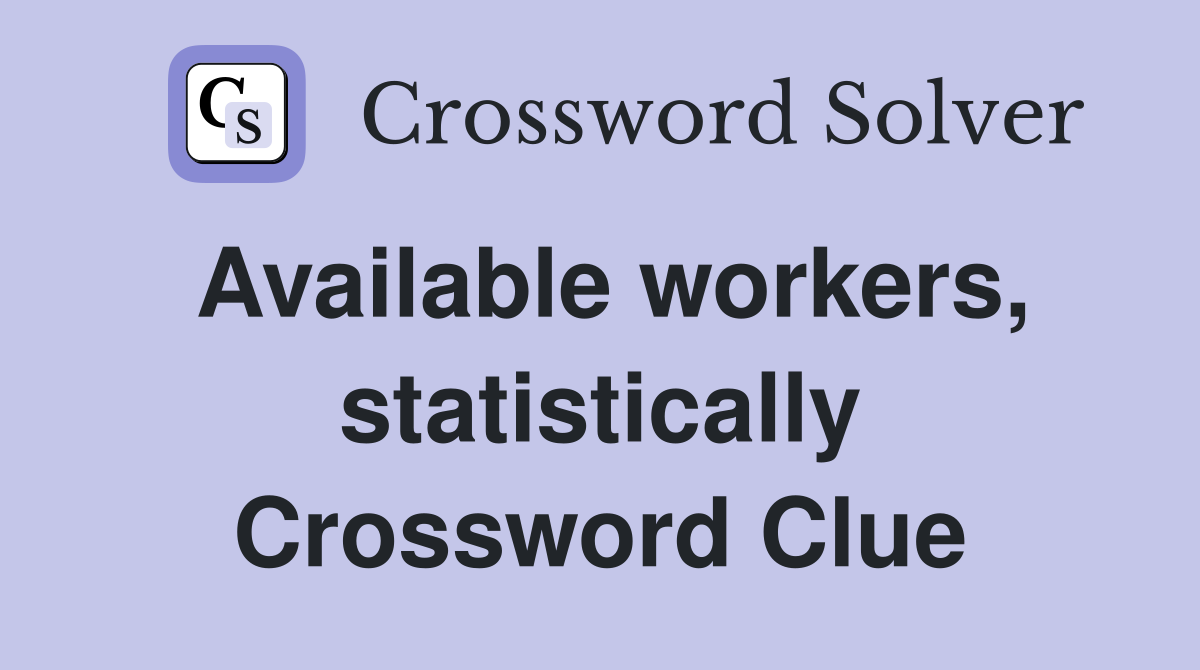 Available workers, statistically Crossword Clue